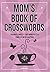 Mom's Book Of Crosswords: 100 novelty crossword puzzles