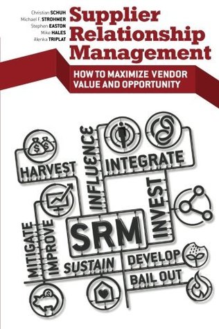 Supplier Relationship Management: How to Maximize Vendor Value and Opportunity (Kindle Edition)