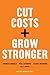 Cut Costs, Grow Stronger: A Strategic Approach to What to Cut and What to Keep