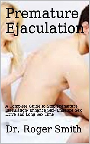 Premature Ejaculation: A Complete Guide to Stop Premature Ejaculation- Enhance Sex- Enhance Sex Drive and Long Sex Time (Premature Ejection, Enhance Sex, Enhance Sex Drive, Long Sex Time)