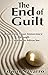 The End of Guilt: Realizing Your Innocence through A Course in Miracles