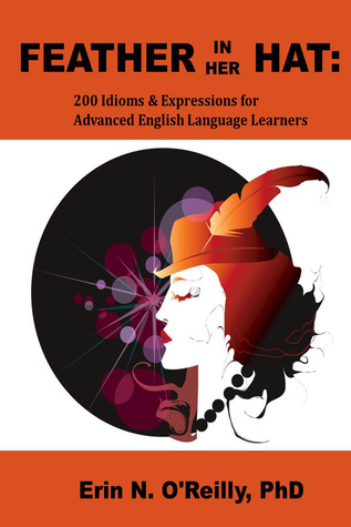 Feather in Her Hat: 200 English Idioms & Expressions for Advanced English Language Learners