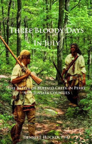 Three Bloody Days in July: The Battle of Buffalo Creek in Perry and Juniata Counties (Kindle Edition)