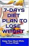 7-Days Diet Plan to Lose Weight: Enjoy Your Meals While You Lose Weight