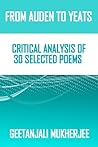 From Auden to Yeats: Critical Analysis of 30 Selected Poems From Auden to Yeats: Critical Analysis of 30 Selected Poems
