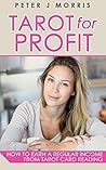 Tarot For Profit: Earn a Regular Income From Tarot Card Reading