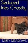 Seduced Into Chastity by Misty Meadows