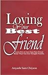Loving Your Best Friend: Learn How to Love Your Best-Friend Better Than You Ever Thought Possible
