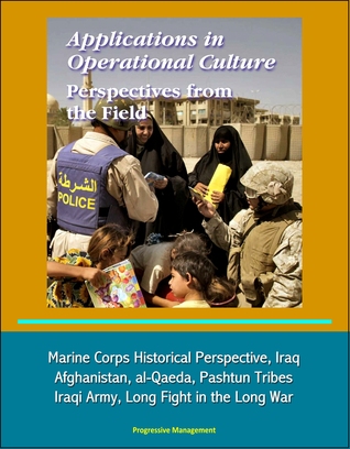 Applications in Operational Culture: Perspectives from the Field - Marine Corps Historical Perspective, Iraq, Afghanistan, al-Qaeda, Pashtun Tribes, Iraqi Army, Long Fight in the Long War