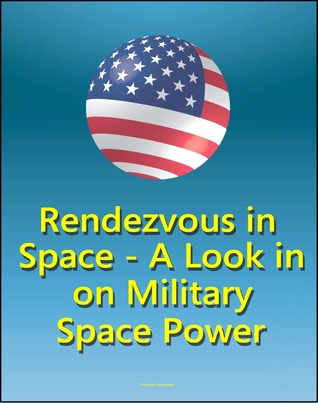 Rendezvous In Space: A Look In on Military Space Power - Effects of Starfish Prime Nuclear Explosion on Space Policy, Comparison of Space Power to Air Power (ebook)