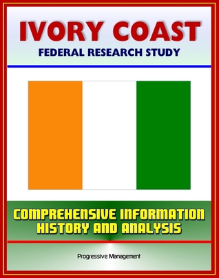 Ivory Coast (Cote d'Ivoire): Federal Research Study with Comprehensive Information, History, and Analysis - Abidjan, Ivorian Military, Government and Politics, Economy, Population, Social Issues