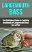 Largemouth Bass: The Definitive Guide to Catching Boatloads of Largemouth Bass like a Pro! (bass fishing, bass, fishing tackle, fly fishing, fishing, how to fish, bassmaster, fish, trout fishing)