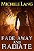 Fade Away and Radiate