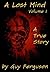 A Lost Mind: A True Story - Volume I