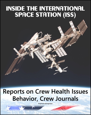 Inside the International Space Station (ISS): Reports on Visual Impairment and Intracranial Pressure Problems, Behavioral Issues, Fascinating Excerpts from Crew Journals, Cross-Cultural Interactions