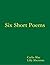 Six Short Poems