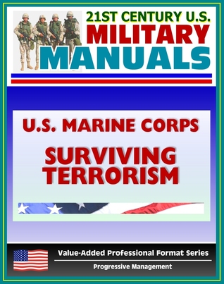 21st Century U.S. Military Manuals: U.S. Marine Corps (USMC) The Individual's Guide for Understanding and Surviving Terrorism - Marine Corps Reference Publication (MCRP) 3-02E