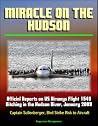 Miracle on the Hudson: Official Reports on US Airways Flight 1549 Ditching in the Hudson River, January 2009, Captain Sullenberger, Bird Strike Risk to Aircraft Miracle on the Hudson: Official Reports on US Airways Flight 1549 Ditching in the Hudson River, January 2009, Captain Sullenberger, Bird Strike Risk to Aircraft