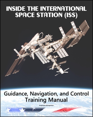 Inside the International Space Station (ISS): NASA Guidance, Navigation, and Control (GNC) Astronaut Training Manual