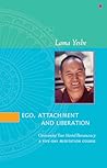 Ego, Attachment and Liberation by Thubten Yeshe Ego, Attachment and Liberation by Thubten Yeshe