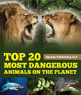 Top 20 Most Dangerous Animals On The Planet (Kindle Edition)