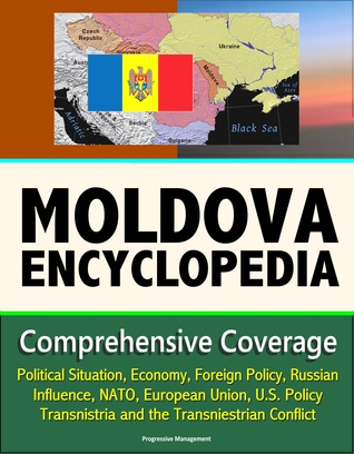 Moldova Encyclopedia: Comprehensive Coverage - Political Situation, Economy, Foreign Policy, Russian Influence, NATO, European Union, U.S. Policy, Transnistria and the Transniestrian Conflict