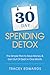 30 Day Spending Detox: The Simple Plan To Save Money Get Out Of Debt In One Month