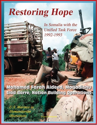 U.S. Marines in Humanitarian Operations: Restoring Hope: In Somalia with the Unified Task Force, 1992 - 1993, Mohamed Farah Aideed, Mogadishu, Siad Barre, Nation Building Operations