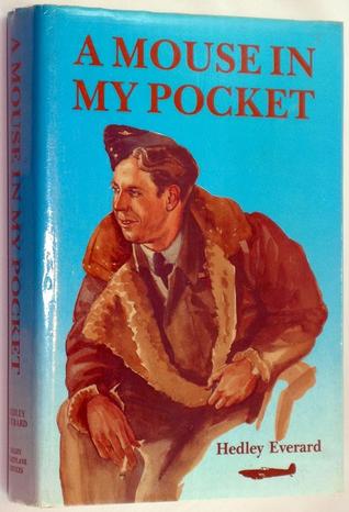 A Mouse In My Pocket Memoirs Of A Fighter Pilot By Hedley Everard