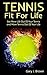 Tennis Fit For Life: Get More Life out of Your Tennis and More tennis out of Your Life