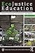 EcoJustice Education: Toward Diverse, Democratic and Sustainable Communities (Sociocultural, ... and Historical Studies in Education)