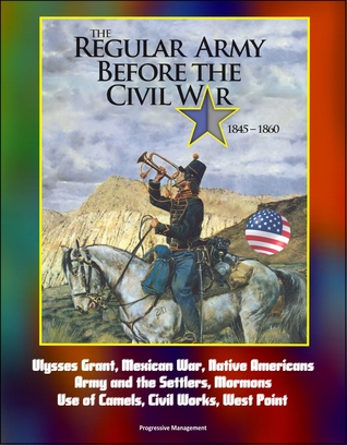The Regular Army Before the Civil War 1845: 1860