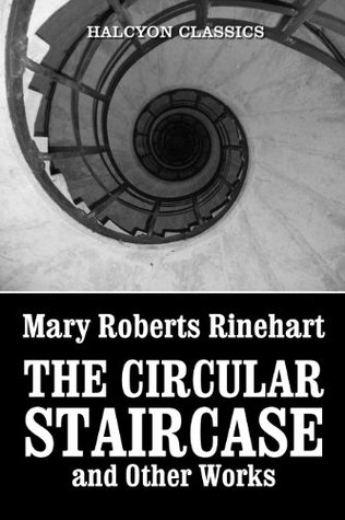 The Circular Staircase and Other Works by Mary Roberts Rinehart (Halcyon Classics)
