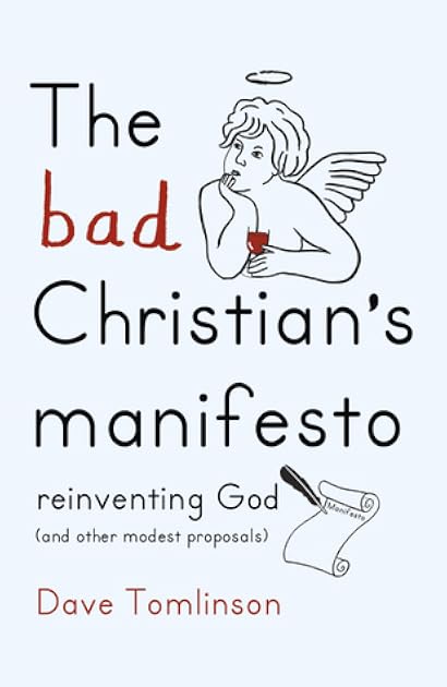 The Bad Christian's Manifesto: Reinventing God (and Other Modest Proposals)