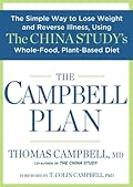 The Campbell Plan: The Simple Way to Lose Weight and Reverse Illness, Using The China Study's Whole-Food, Plant-Based Diet