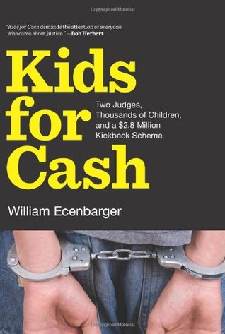 Kids For Cash Two Judges Thousands Of Children And A 2 6 Million Kickback Scheme By William Ecenbarger