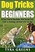 Dog Tricks for Beginners: An Easy Step by Step Guide, With Fun and Easy Tricks to Challenge and Bond with Your Dog