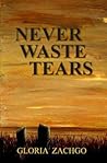 Never Waste Tears