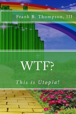 WTF? This is Utopia!: Rated PG-13