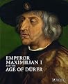Emperor Maximilian I and the Age of Durer