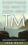 Everything You Want to Know About TM by John Warren White