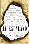 Jacksonland: President Andrew Jackson, Cherokee Chief John Ross, and a Great American Land Grab