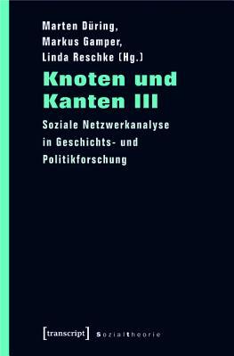 Knoten Und Kanten III: Soziale Netzwerkanalyse in Geschichts- Und Politikforschung