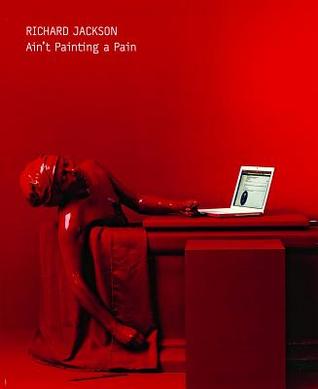 Richard Jackson: Ain't Painting A Pain (Hardcover)