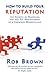 How to Build Your Reputation: The Secrets of Becoming the Go to Professional in a Crowded Marketplace