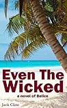 Even The Wicked: A novel of Belize