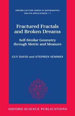 Fractured Fractals and Broken Dreams: Self-Similar Geometry through Metric and Measure (Oxford Lecture Series in Mathematics and Its Applications)