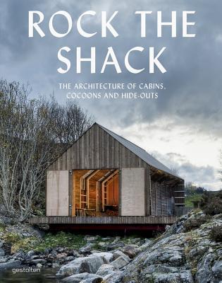 Rock the Shack: The Architecture of Cabins, Cocoons and Hide-Outs (Hardcover)