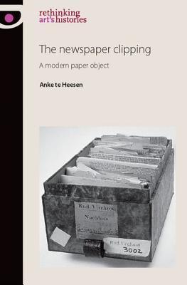 The newspaper clipping: A modern paper object (Rethinking Art's Histories)