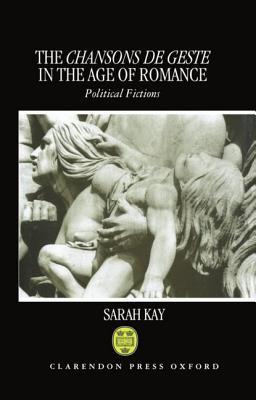 The Chansons de geste in the Age of Romance: Political Fictions